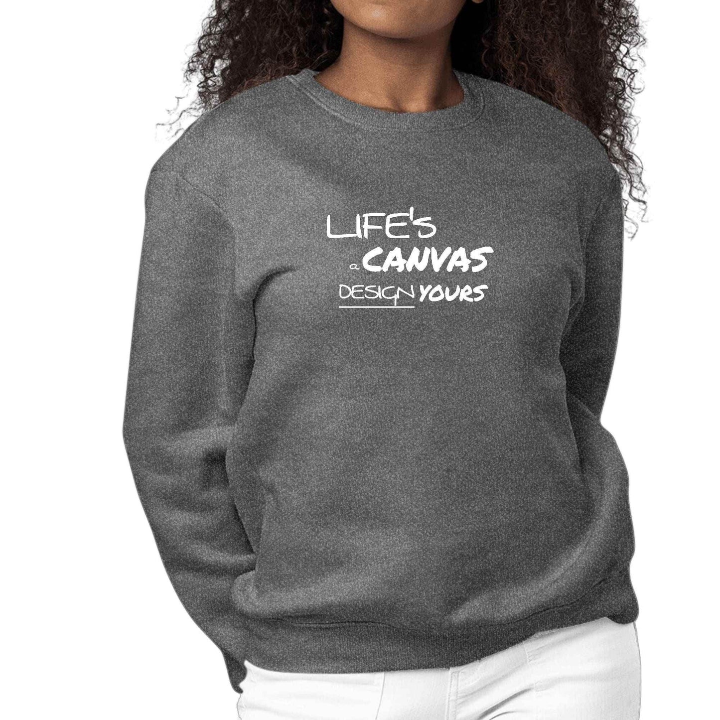 Womens Graphic Sweatshirt Life's a Canvas Design Yours Motivational - Soul threadssoulthreads25