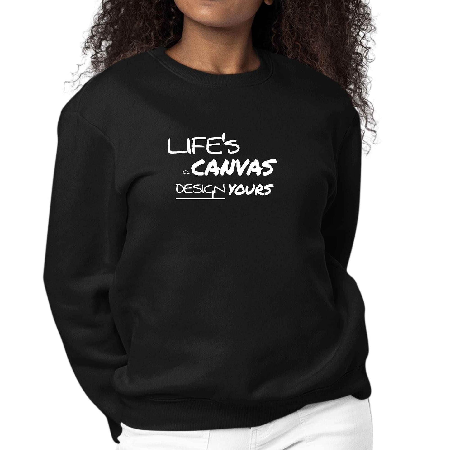 Womens Graphic Sweatshirt Life's a Canvas Design Yours Motivational - Soul threadssoulthreads25
