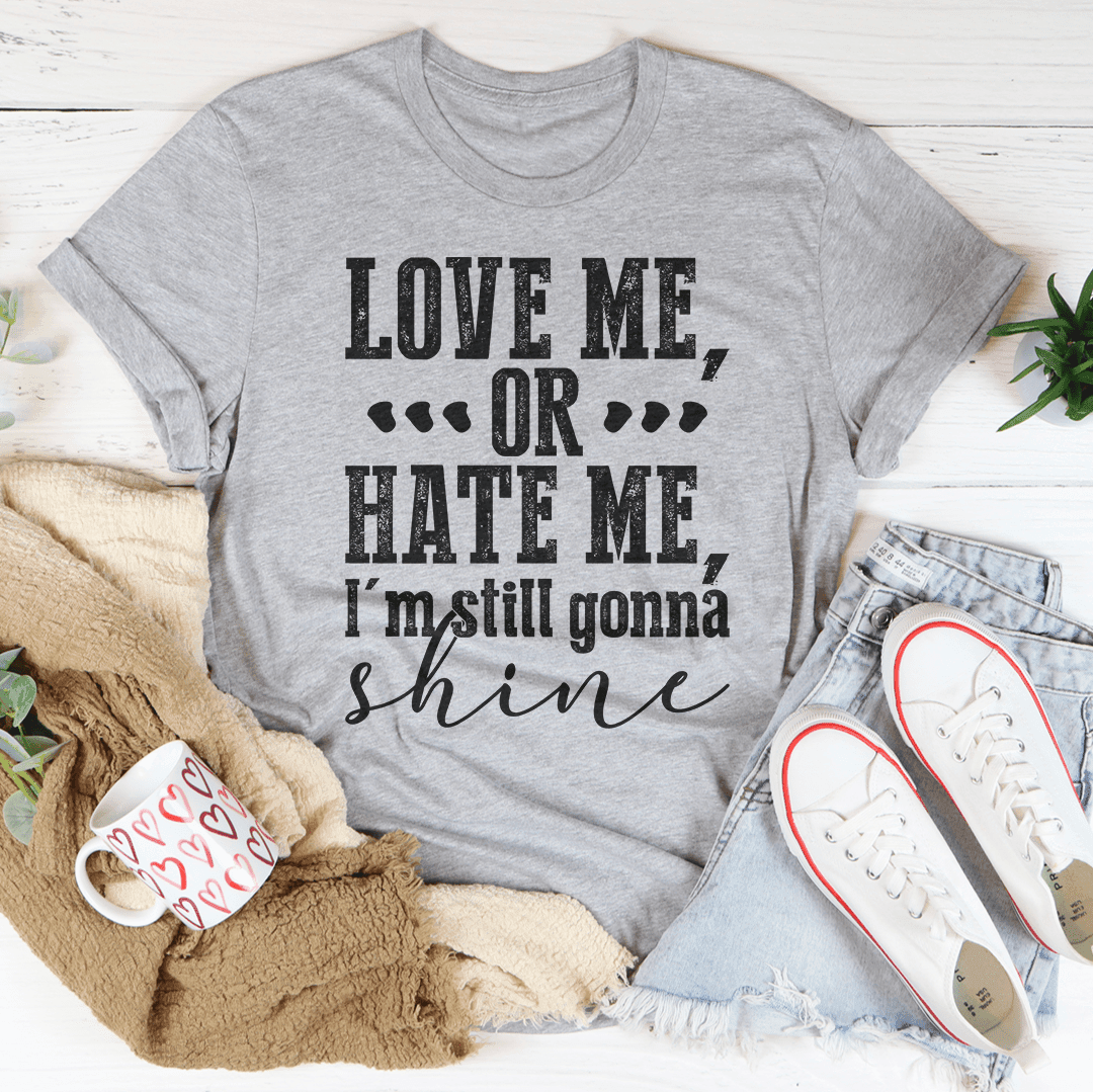 Love Me Or Hate Me I'm Still Gonna Shine T-Shirt - Soul threadssoulthreads25