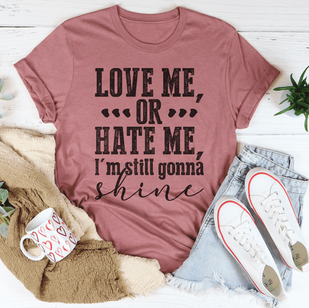 Love Me Or Hate Me I'm Still Gonna Shine T-Shirt - Soul threadssoulthreads25